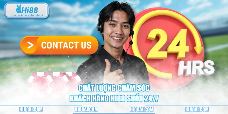Chất lượng chăm sóc khách hàng HI88 suốt 24/7