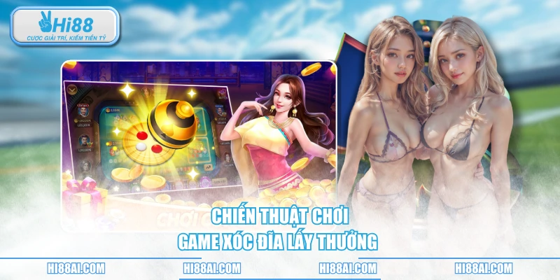 Chiến thuật chơi game xóc đĩa lấy thưởng 