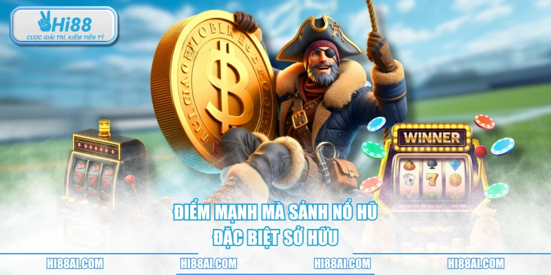 Điểm mạnh mà sảnh nổ hũ đặc biệt sở hữu