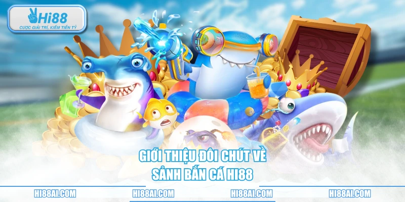 Giới thiệu đôi chút về sảnh bắn cá HI88
