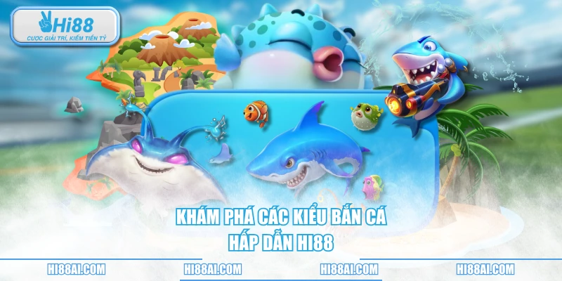 Khám phá các kiểu bắn cá hấp dẫn HI88