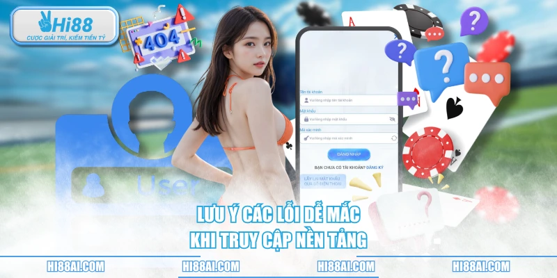 Lưu ý các lỗi dễ mắc khi truy cập nền tảng