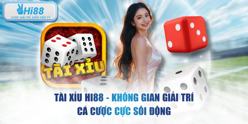 Tài Xỉu Hi88 – Không Gian Giải Trí Cá Cược Cực Sôi Động